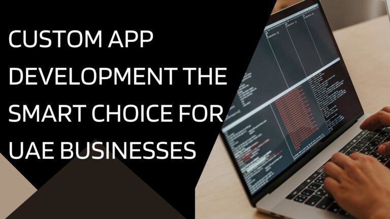 Custom App Development the Smart Choice for UAE Businesses 768x432